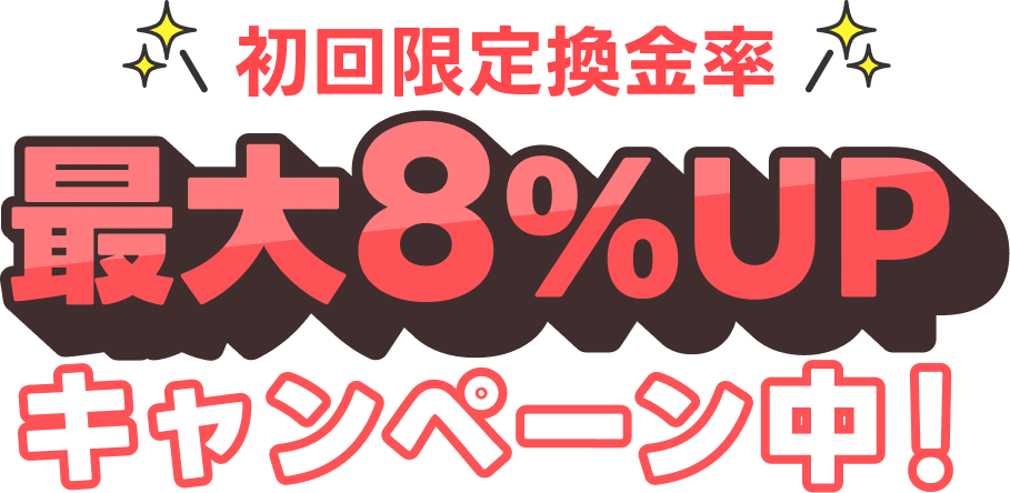 初回換金率最大8%UPキャンペーン中！